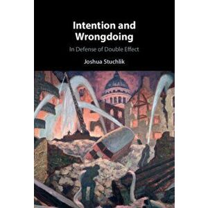 Intention and Wrongdoing. In Defense of Double Effect, New ed, Hardback - *** imagine