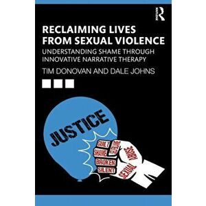 Reclaiming Lives from Sexual Violence. Understanding Shame through Innovative Narrative Therapy, Paperback - Dale Johns imagine