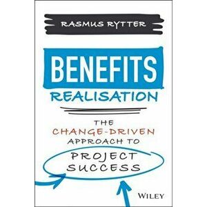 Benefits Realisation: The Change-Driven Approach t o Project Success, Hardback - R Rytter imagine