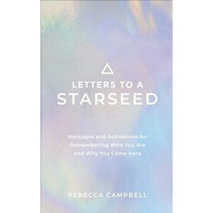 Letters to a Starseed. Messages and Activations for Remembering Who You Are and Why You Came Here, Paperback - Rebecca Campbell imagine