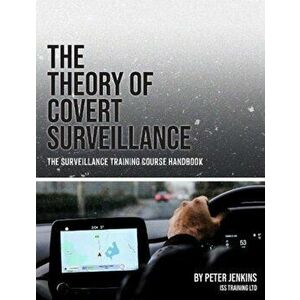 Theory of Covert Surveillance. The Surveillance Training Course Handbook, Paperback - Peter Jenkins imagine