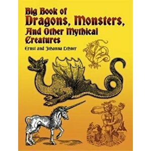 Big Book of Dragons, Monsters and Other Mythical Creatures - Ernst Lehner imagine