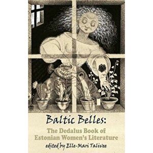 Baltic Belles: The Dedalus Book of Estonian Women's Literatu - Elle-Marie Talivee imagine