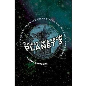Dispatches from Planet 3, Hardcover - Marcia Bartusiak imagine