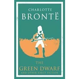 Green Dwarf and Other Early Fiction - Charlotte Bronte imagine