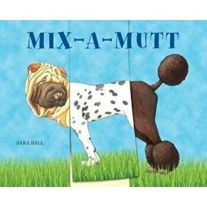 Mix-a-Mutt, Hardcover - Sara Ball imagine