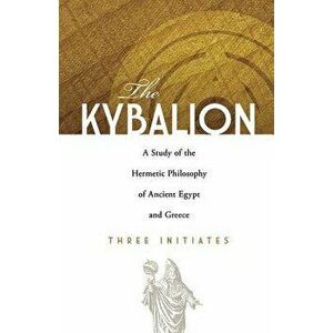 The Kybalion: A Study of the Hermetic Philosophy of Ancient Egypt and Greece, Paperback - ThreeInitiates imagine
