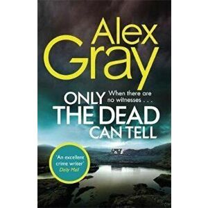 Only the Dead Can Tell, Paperback - Alex Gray imagine