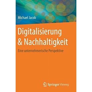 Digitalisierung & Nachhaltigkeit. Eine Unternehmerische Perspektive, 1. Aufl. 2019 ed., Hardback - Michael Jacob imagine