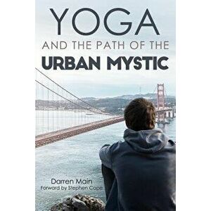 Yoga and the Path of the Urban Mystic: 4th Edition, Paperback - Main, Darren imagine
