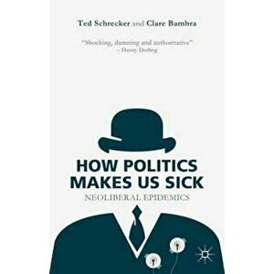 How Politics Makes Us Sick, Paperback - Ted Schrecker imagine