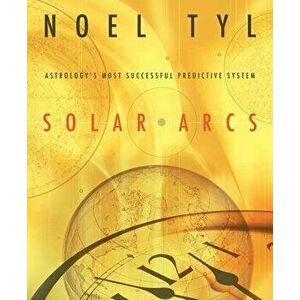 Solar Arcs: Astrology's Most Successful Predictive System, Paperback - Tyl, Noel imagine