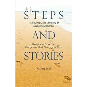 Steps and Stories: History, Steps, and Spirituality of Alcoholics Anonymous - Change Your Perspective, Change Your Mind, Change Your Worl, Paperback - imagine