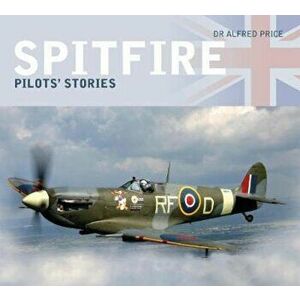 Spitfire: Pilots' Stories, Paperback - Alfred Price imagine
