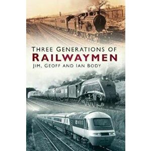 Three Generations of Railwaymen, Paperback - Jim Body imagine