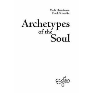 Archetypes of the Soul, Paperback - Varda Hasselmann imagine