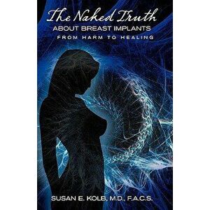 The Naked Truth about Breast Implants, Paperback - Susan Kolb imagine