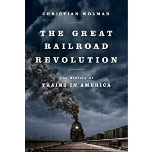 The Great Railroad Revolution: The History of Trains in America, Paperback - Christian Wolmar imagine