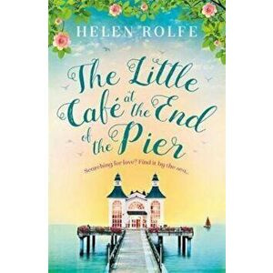 Little Cafe at the End of the Pier, Paperback - Helen Rolfe imagine
