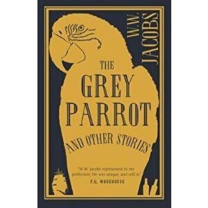 Grey Parrot and Other Stories - WW Jacobs imagine