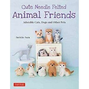 Cute Needle Felted Animal Friends, Paperback - Sachiko Susa imagine