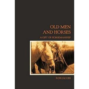 Old Men and Horses, Paperback - Ross Jacobs imagine