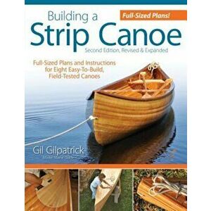 Building a Strip Canoe, Second Edition, Revised & Expanded: Full-Sized Plans and Instructions for Eight Easy-To-Build, Field-Tested Canoes, Paperback imagine