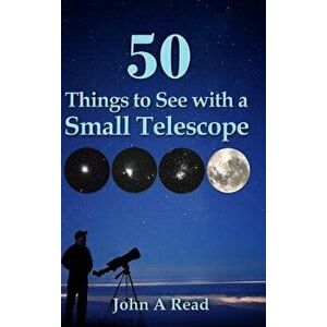 50 Things to See with a Small Telescope, Hardcover - Read, John imagine