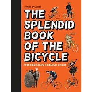 Splendid Book of the Bicycle, Hardcover - Daniel Tatarsky imagine