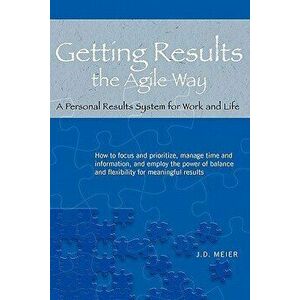 Getting Results the Agile Way: A Personal Results System for Work and Life, Paperback - J. D. Meier imagine