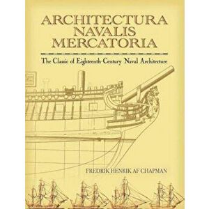 Architectura Navalis Mercatoria: The Classic of Eighteenth-Century Naval Architecture, Paperback - Fredrik Henrik Af Chapman imagine