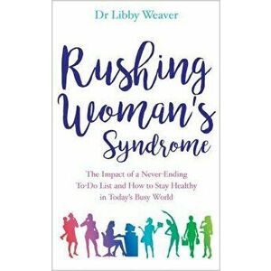 Rushing Woman's Syndrome: The Impact of a Never-Ending To-Do List and How to Stay Healthy in Today's Busy World, Paperback - Libby Weaver imagine