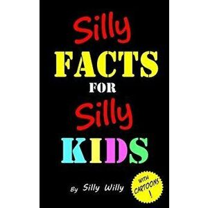 Silly Facts for Silly Kids. Children's Fact Book Age 5-12, Paperback - Willy, Silly imagine