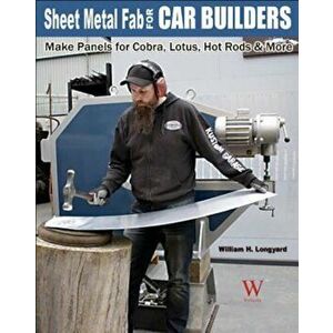 Sheet Metal Fab for Car Builders: Make Panels for Cobra, Lotus, Hot Rods & More, Paperback - William Longyard imagine