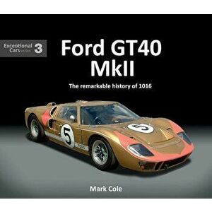 Ford Gt40 Mk II: The Remarkable History of 1016, Hardcover - Mark Cole imagine