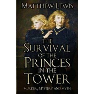 Survival of the Princes in the Tower, Paperback - Matthew Lewis imagine