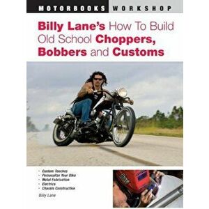 Billy Lane's How to Build Old School Choppers, Bobbers and Customs, Paperback - Billy Lane imagine