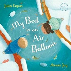 My Bed is an Air Balloon, Paperback - Julia Copus imagine