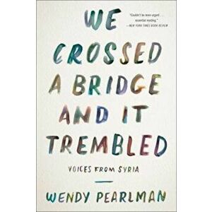 We Crossed a Bridge and It Trembled, Paperback - Wendy Pearlman imagine