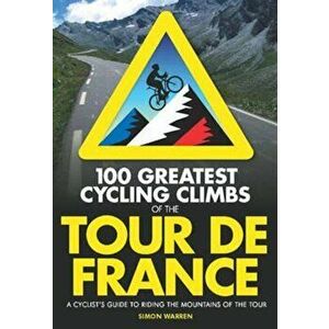 100 Greatest Cycling Climbs of the Tour, Paperback - Simon Warren imagine