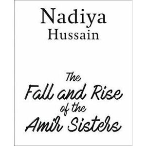 Fall and Rise of the Amir Sisters, Hardcover - Nadiya Hussain imagine