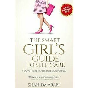 The Smart Girl's Guide to Self-Care, Paperback - Arabi, Shahida imagine
