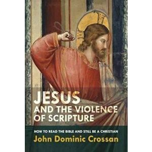Jesus and the Violence of Scripture, Paperback - John Dominic Crossan imagine