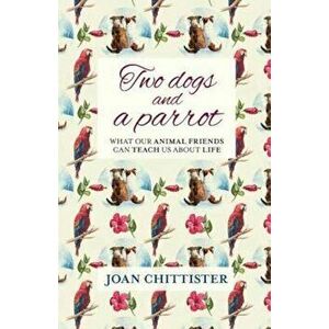 Two Dogs and a Parrot, Paperback - Joan Chittister imagine