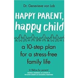 Happy Parent, Happy Child, Paperback - Genevieve Von Lob imagine