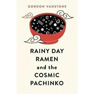 Rainy Day Ramen and the Cosmic Pachinko, Paperback - Gordon Vanstone imagine