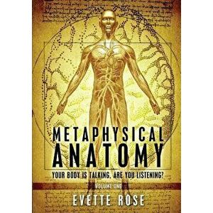 Metaphysical Anatomy: Your Body Is Talking, Are You Listening', Paperback - Rose, Evette imagine