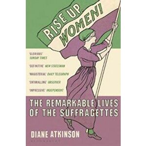 Rise Up Women!, Paperback - Diane Atkinson imagine