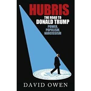 Hubris - The Road to Donald Trump, Paperback - David Owen imagine