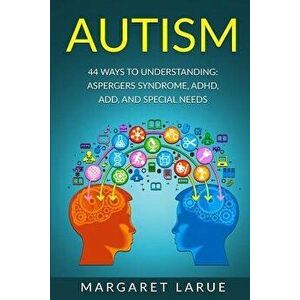 Autism: 44 Ways to Understanding- Aspergers Syndrome, ADHD, Add, and Special Needs, Paperback - Larue, Margaret imagine